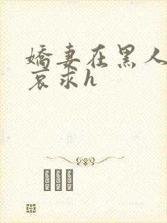 娇妻在黑人胯下哀求h