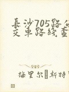 长沙705路公交车路线查询表