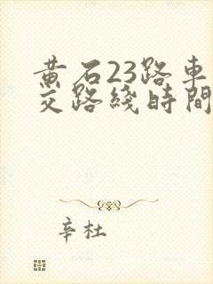 黄石23路车公交路线时间表