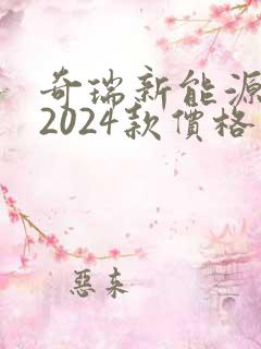 奇瑞新能源汽车2024款价格
