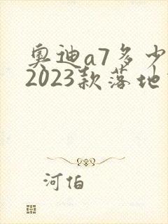 奥迪a7多少钱2023款落地价