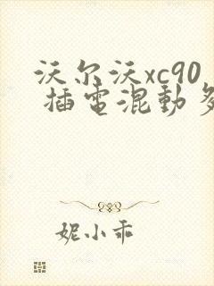 沃尔沃xc90 插电混动多少