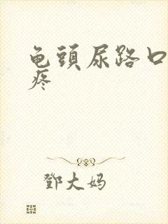龟头尿路口有点疼