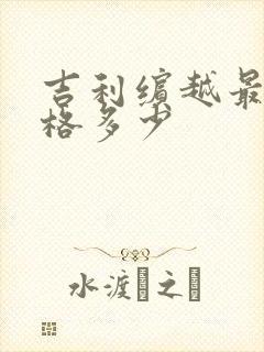 吉利缤越最低价格多少 吉利缤越最低价格多少