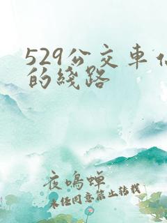 529公交车站的线路 529公交车站的线路