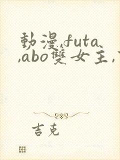 动漫,futa,abo双女主,百合资源