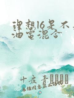 理想l6是不是油电混合 理想l6是不是油电混合