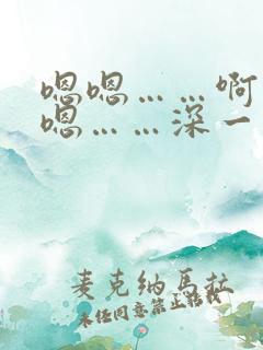 嗯嗯……啊……嗯……深一点