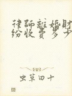 律师离婚财产纠纷收费多少
