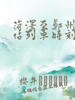 菏泽至郑州火车站列车时刻表