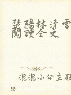 楚阳林清雪免费阅读全文 楚阳林清雪免费阅读全文