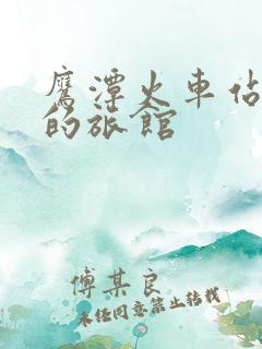 鹰潭火车站附近的旅馆 鹰潭火车站附近的旅馆
