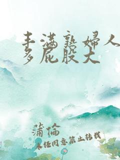 丰满熟妇人妻水多屁股大