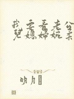 我要看老公公和儿媳妇婉柔小说