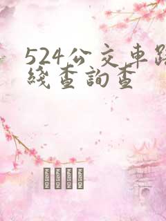 524公交车路线查询查 524公交车路线查询查