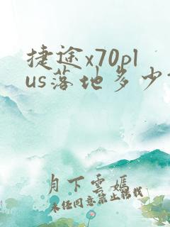 捷途x70plus落地多少钱 捷途x70plus落地多少钱