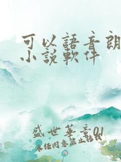 可以语音朗读的小说软件 可以语音朗读的小说软件