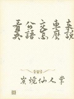 看公交车来了用英语怎么说