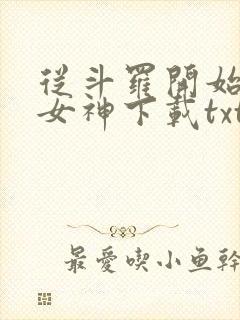 从斗罗开始俘获女神下载txt