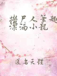 捞尸人笔趣阁纯洁滴小龙