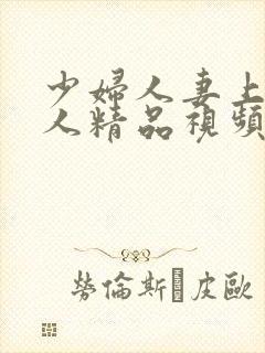 少妇人妻上班偷人精品视频 少妇人妻上班偷人精品视频
