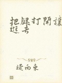 把腿打开让我插进去