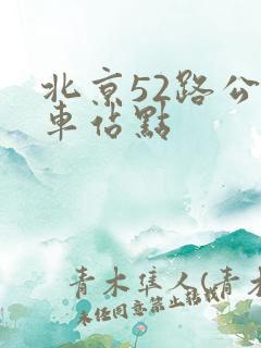 北京52路公交车站点 北京52路公交车站点
