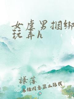 女虐男捆绑调教玩弄h