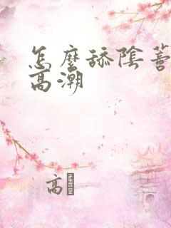 怎么舔阴蒂才能高潮