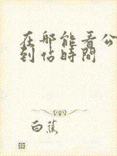 在哪能看公交车到站时间 在哪能看公交车到站时间
