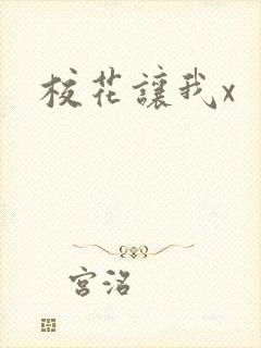 校花让我x 校花让我x