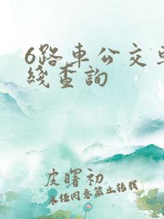 6路车公交车路线查询