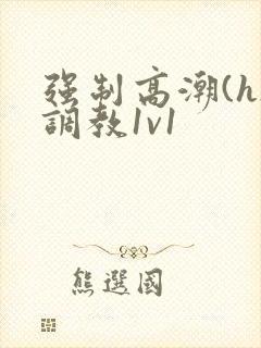 强制高潮(h)调教1v1