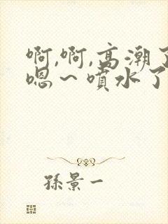 啊,啊,高潮了嗯～喷水了好舒服