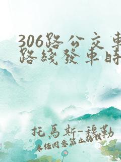306路公交车路线发车时间表