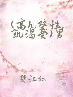 (高h,双性,饥渴受)男