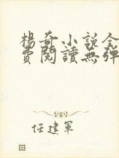 杨奇小说全文免费阅读无弹窗