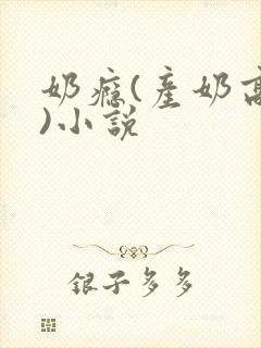 奶瘾(产奶高h)小说