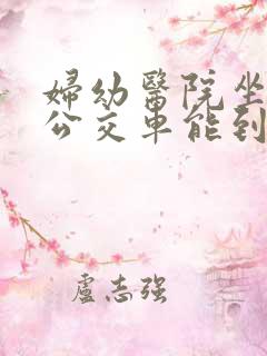 妇幼医院坐几路公交车能到