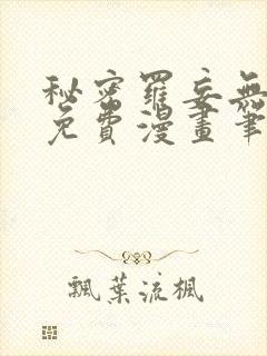 秘密罗妄无弹窗免费漫画笔趣阁
