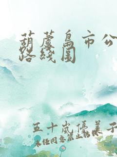 葫芦岛市公交车路线图