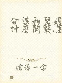 公婆和儿媳妇是什么关系,怎么写?
