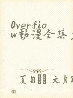 0verfiow动漫全集免费观看 0verfiow动漫全集免费观看