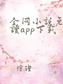 全网小说免费阅读app下载 全网小说免费阅读app下载