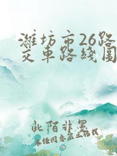 潍坊市26路公交车路线图