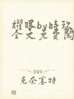 耀眼by时玖远全文免费阅读笔趣阁 耀眼by时玖远全文免费阅读笔趣阁
