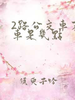 2路公交车末班车是几点