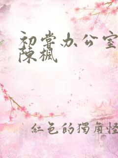 初尝办公室人妻陈枫