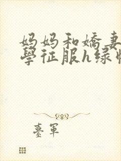 妈妈和娇妻被同学征服h绿帽小说