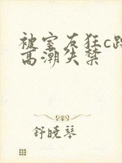 被室友狂c躁到高潮失禁